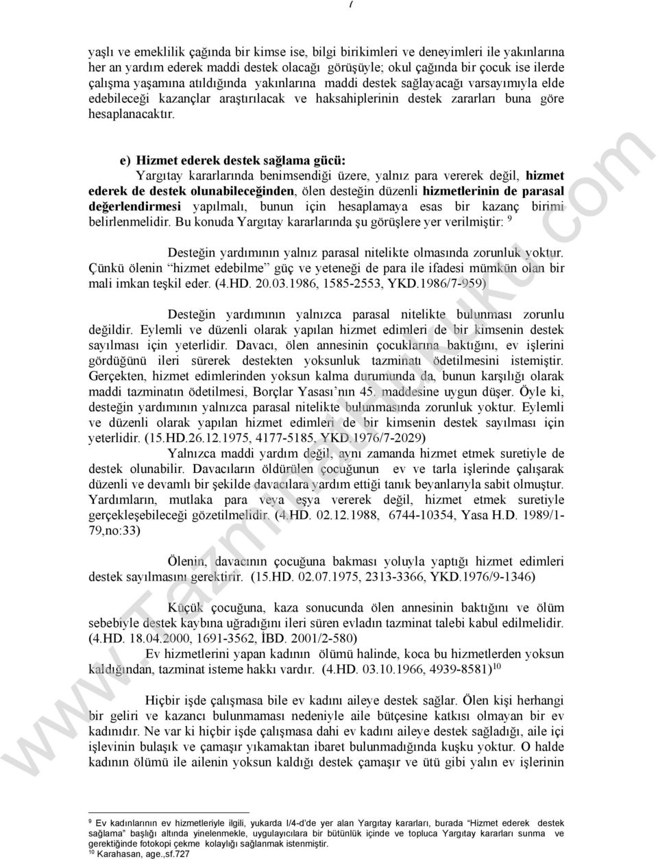 e) Hizmet ederek destek sağlama gücü: Yargıtay kararlarında benimsendiği üzere, yalnız para vererek değil, hizmet ederek de destek olunabileceğinden, ölen desteğin düzenli hizmetlerinin de parasal