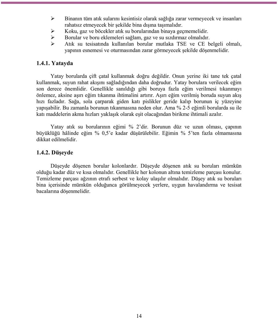 Atık su tesisatında kullanılan borular mutlaka TSE ve CE belgeli olmalı, yapının esnemesi ve oturmasından zarar görmeyecek şekilde döşenmelidir. 1.