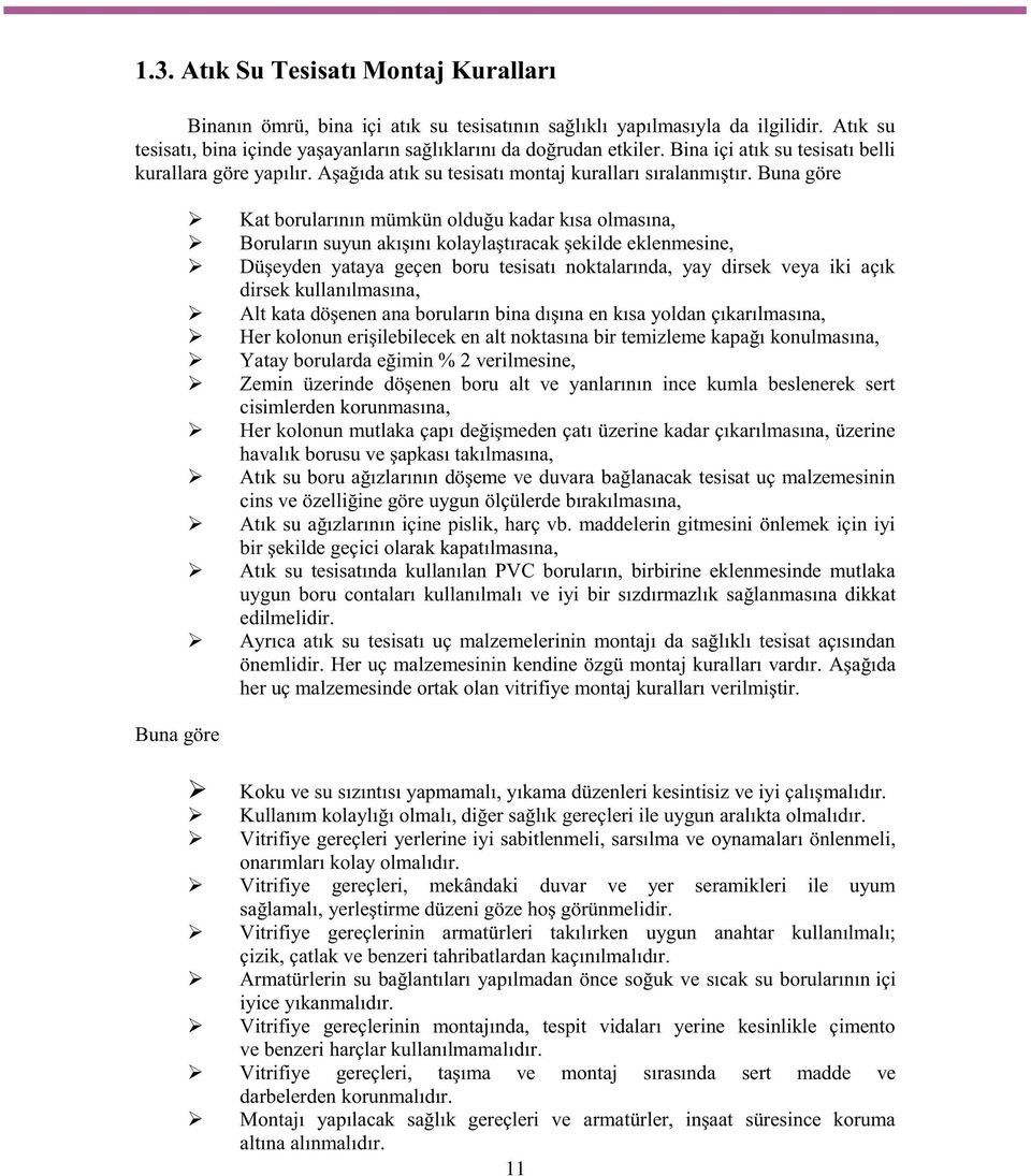 Buna göre Kat borularının mümkün olduğu kadar kısa olmasına, Boruların suyun akışını kolaylaştıracak şekilde eklenmesine, Düşeyden yataya geçen boru tesisatı noktalarında, yay dirsek veya iki açık