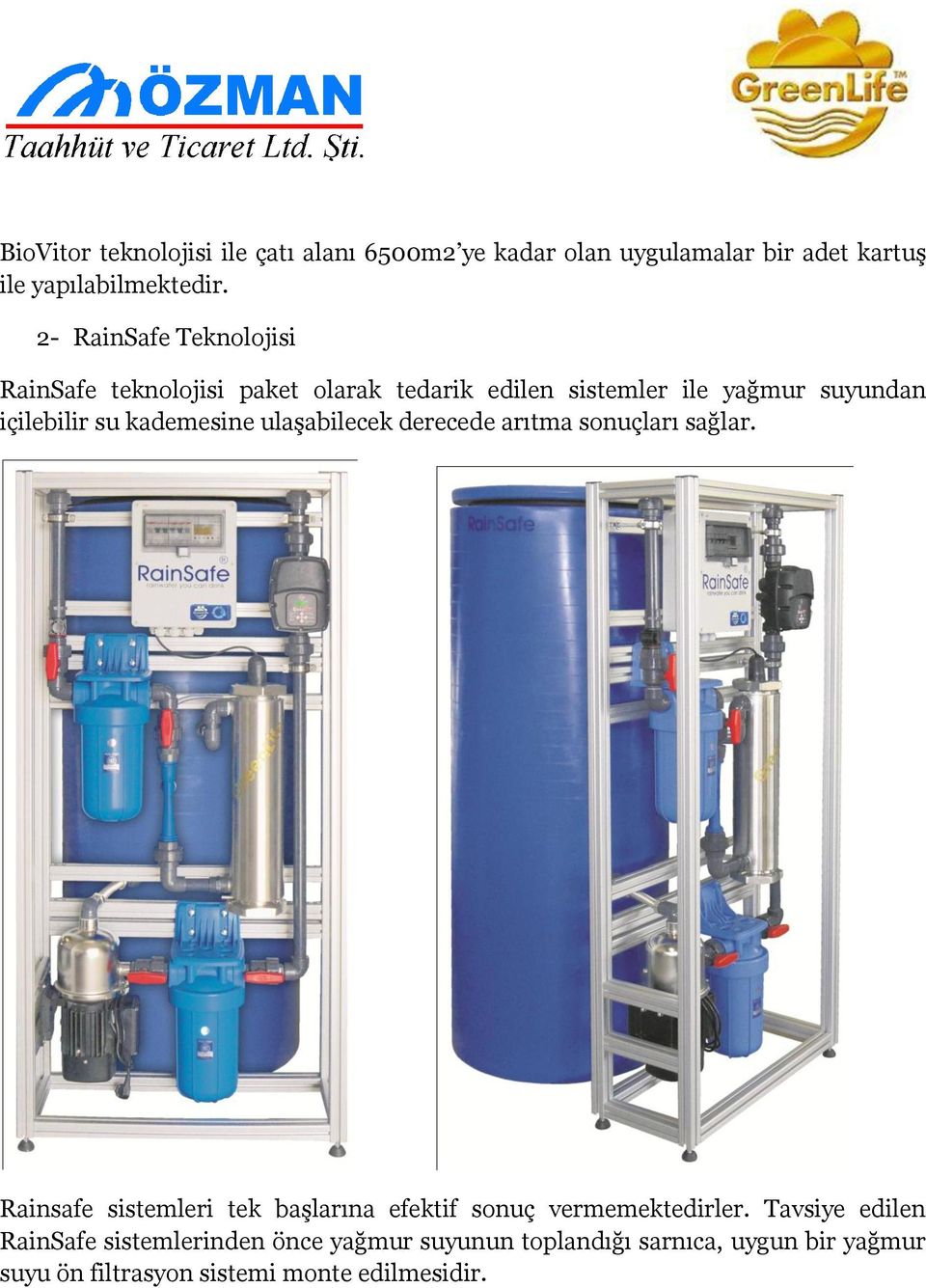 kademesine ulaşabilecek derecede arıtma sonuçları sağlar. Rainsafe sistemleri tek başlarına efektif sonuç vermemektedirler.