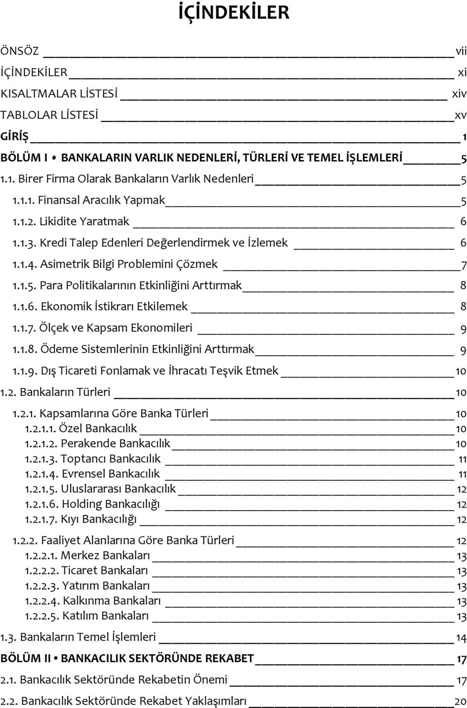 1.6. Ekonomik İstikrarı Etkilemek 8 1.1.7. Ölçek ve Kapsam Ekonomileri 9 1.1.8. Ödeme Sistemlerinin Etkinliğini Arttırmak 9 1.1.9. Dış Ticareti Fonlamak ve İhracatı Teşvik Etmek 10 1.2.