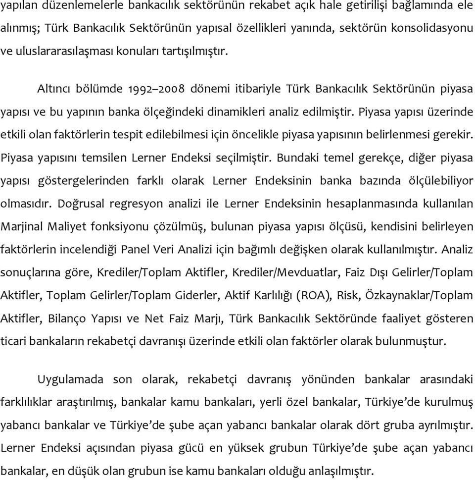 Piyasa yapısı üzerinde etkili olan faktörlerin tespit edilebilmesi için öncelikle piyasa yapısının belirlenmesi gerekir. Piyasa yapısını temsilen Lerner Endeksi seçilmiştir.