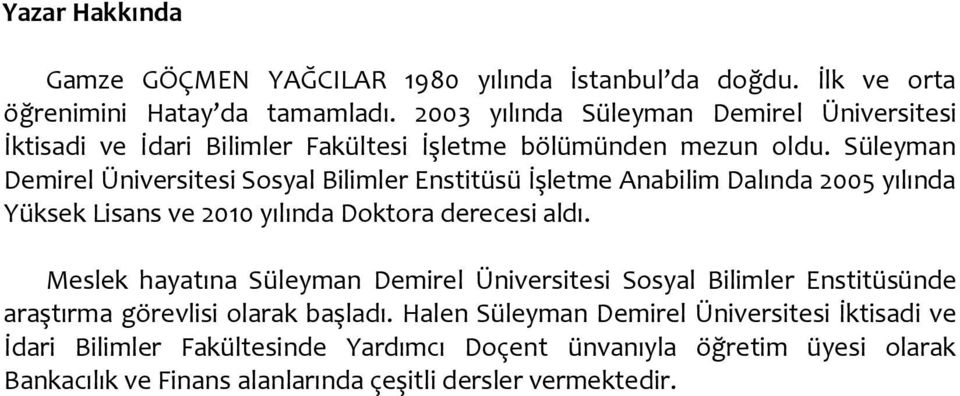 Süleyman Demirel Üniversitesi Sosyal Bilimler Enstitüsü İşletme Anabilim Dalında 2005 yılında Yüksek Lisans ve 2010 yılında Doktora derecesi aldı.