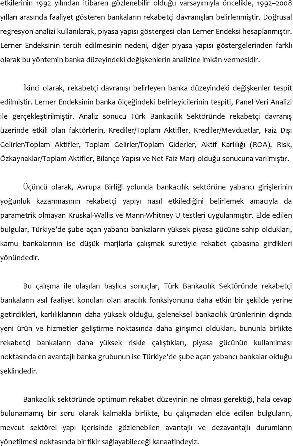 Lerner Endeksinin tercih edilmesinin nedeni, diğer piyasa yapısı göstergelerinden farklı olarak bu yöntemin banka düzeyindeki değişkenlerin analizine imkân vermesidir.