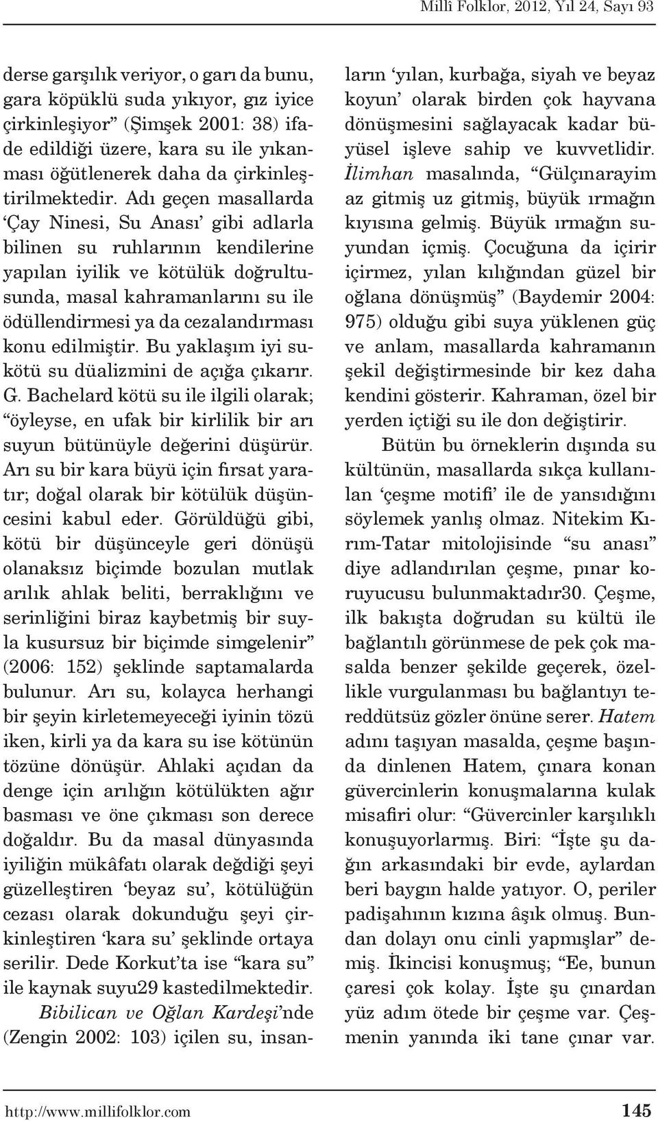 edilmiştir. Bu yaklaşım iyi sukötü su düalizmini de açığa çıkarır. G. Bachelard kötü su ile ilgili olarak; öyleyse, en ufak bir kirlilik bir arı suyun bütünüyle değerini düşürür.