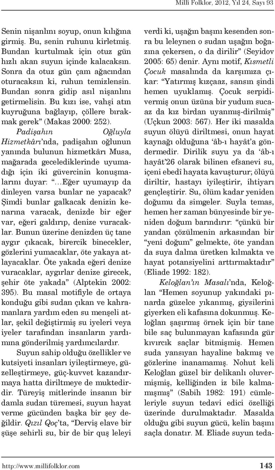 Padişahın Oğluyla Hizmetkârı nda, padişahın oğlunun yanında bulunun hizmetkârı Musa, mağarada gecelediklerinde uyumadığı için iki güvercinin konuşmalarını duyar: Eğer uyumayıp da dinleyen varsa