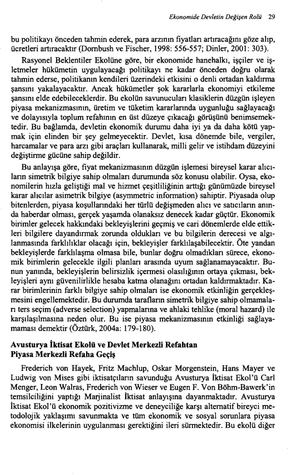 etkisini o denli ortadan kaldırma şansını yakalayacaktır. Ancak hükümetler şok kararlarla ekonomiyi etkileme şansını elde edebileceklerdir.