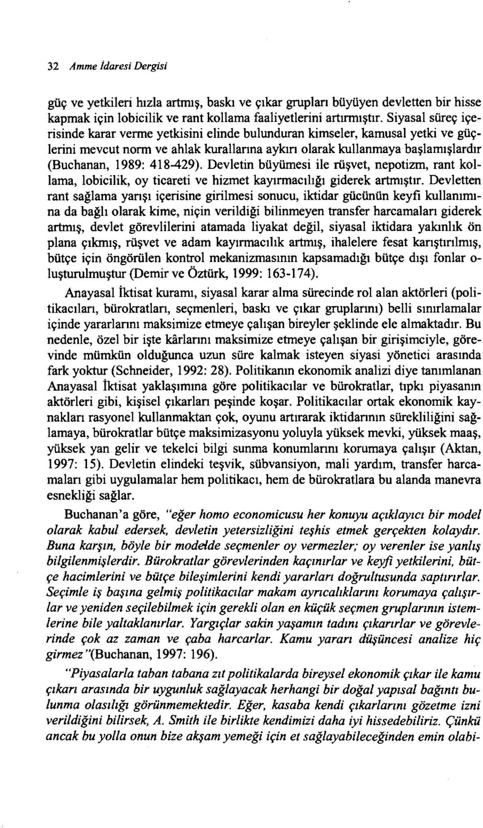 Devletin büyümesi ile rüşvet, nepotizm, rant kollama, lobicilik, oy ticareti ve hizmet kayırmacılığı giderek artmıştır.