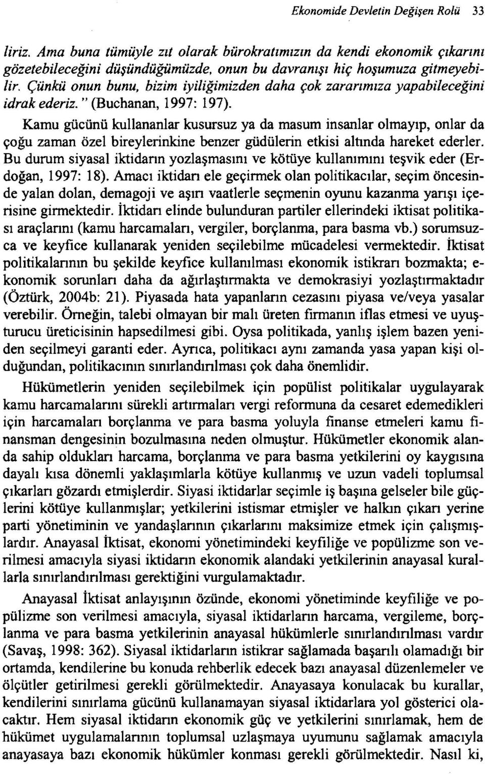 Kamu gücünü kullananlar kusursuz ya da masum insanlar olmayıp, onlar da çoğu zaman özel bireylerinkine benzer güdülerin etkisi altında hareket ederler.