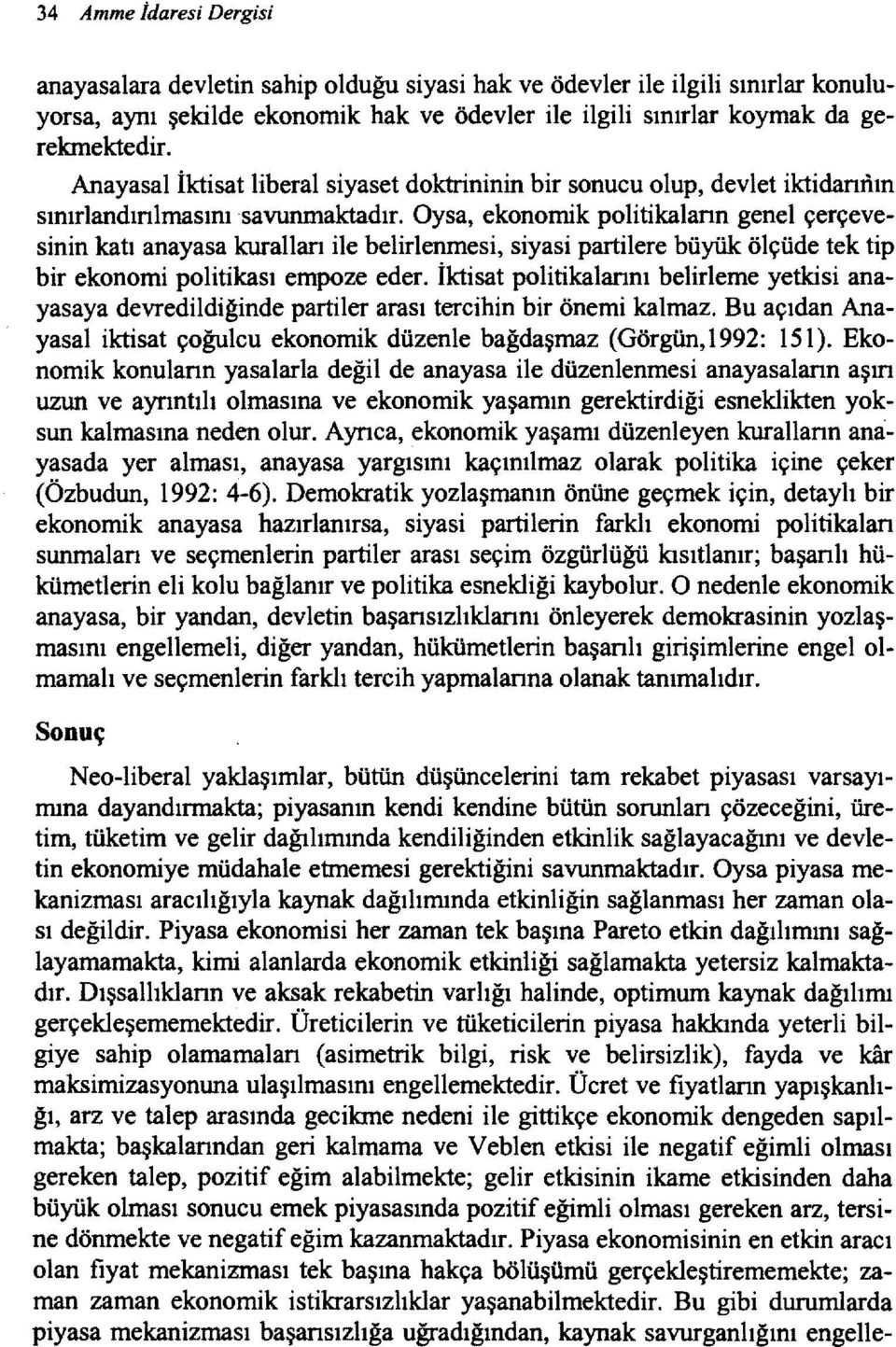 Oysa, ekonomik politikalann genel çerçevesinin katı anayasa kurallan ile belirlenmesi, siyasi partilere büyük ölçüde tek tip bir ekonomi politikası empoze eder.