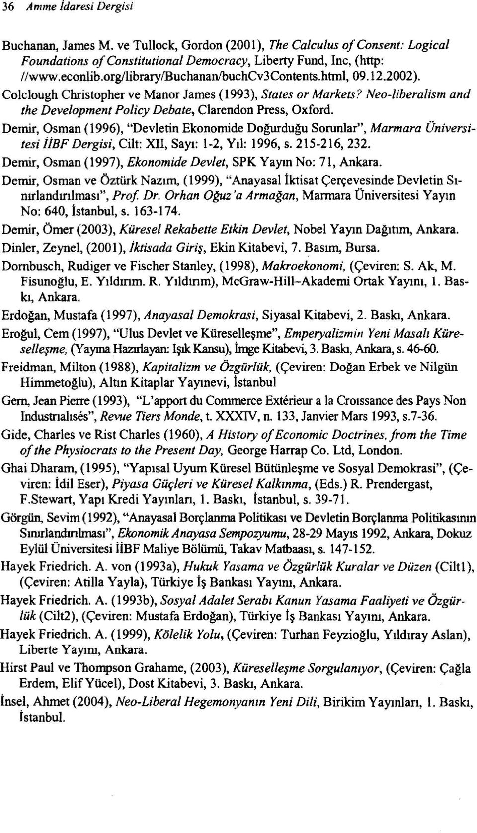 Demir, Osman (1996), "Devletin Ekonomide Dogurdugu Sorunlar", Marmara Üniversitesi İİBF Dergisi, Cilt: XII, Sayı: 1-2, Yıl: 1996, s. 215-216,232.