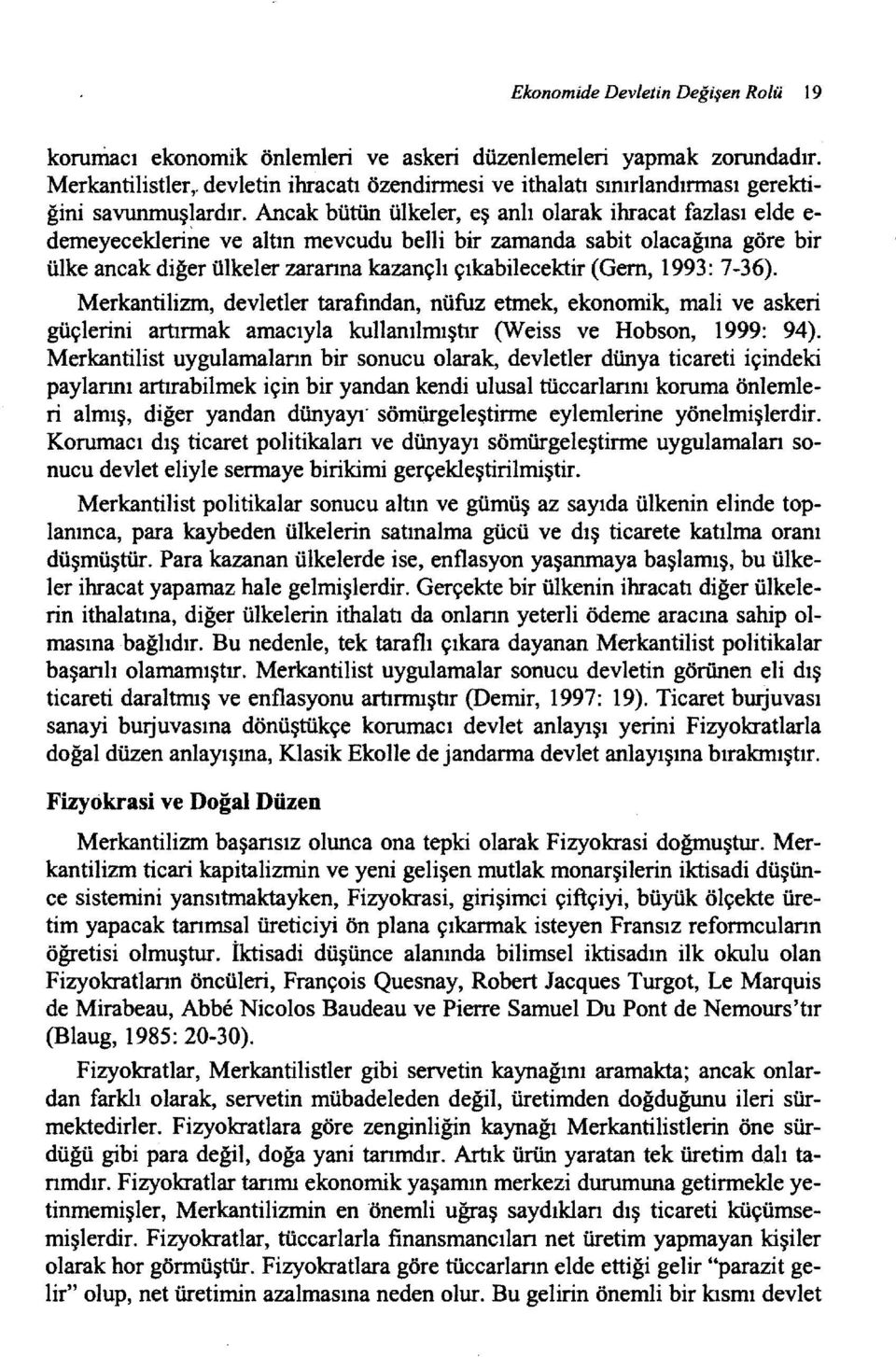 Ancak bütün ülkeler, eş anlı olarak ihracat fazlası elde e demeyeceklerine ve altın mevcudu belli bir zamanda sabit olacağına göre bir ülke ancak diğer ülkeler zaranna kazançlı çıkabilecektir (Gem,