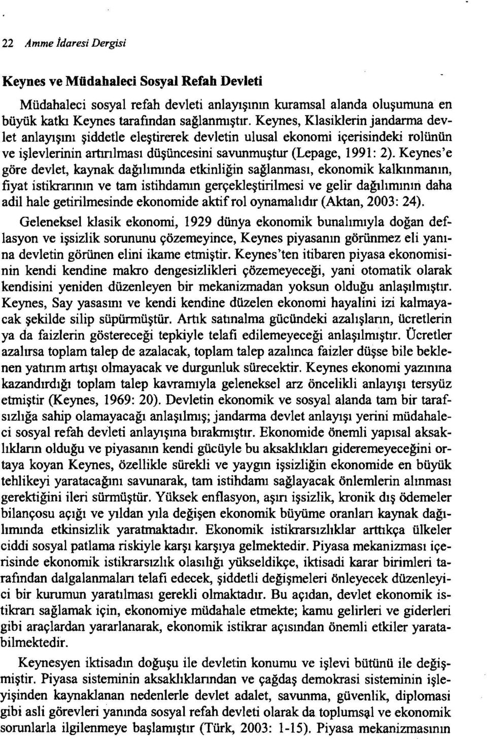 Keynes'e göre devlet, kaynak dağılımında etkinliğin sağlanması, ekonomik kalkınmanın, fiyat istikrannın ve tam istihdamın gerçekleştirilmesi ve gelir dağılımınııl daha adil hale getirilmesinde