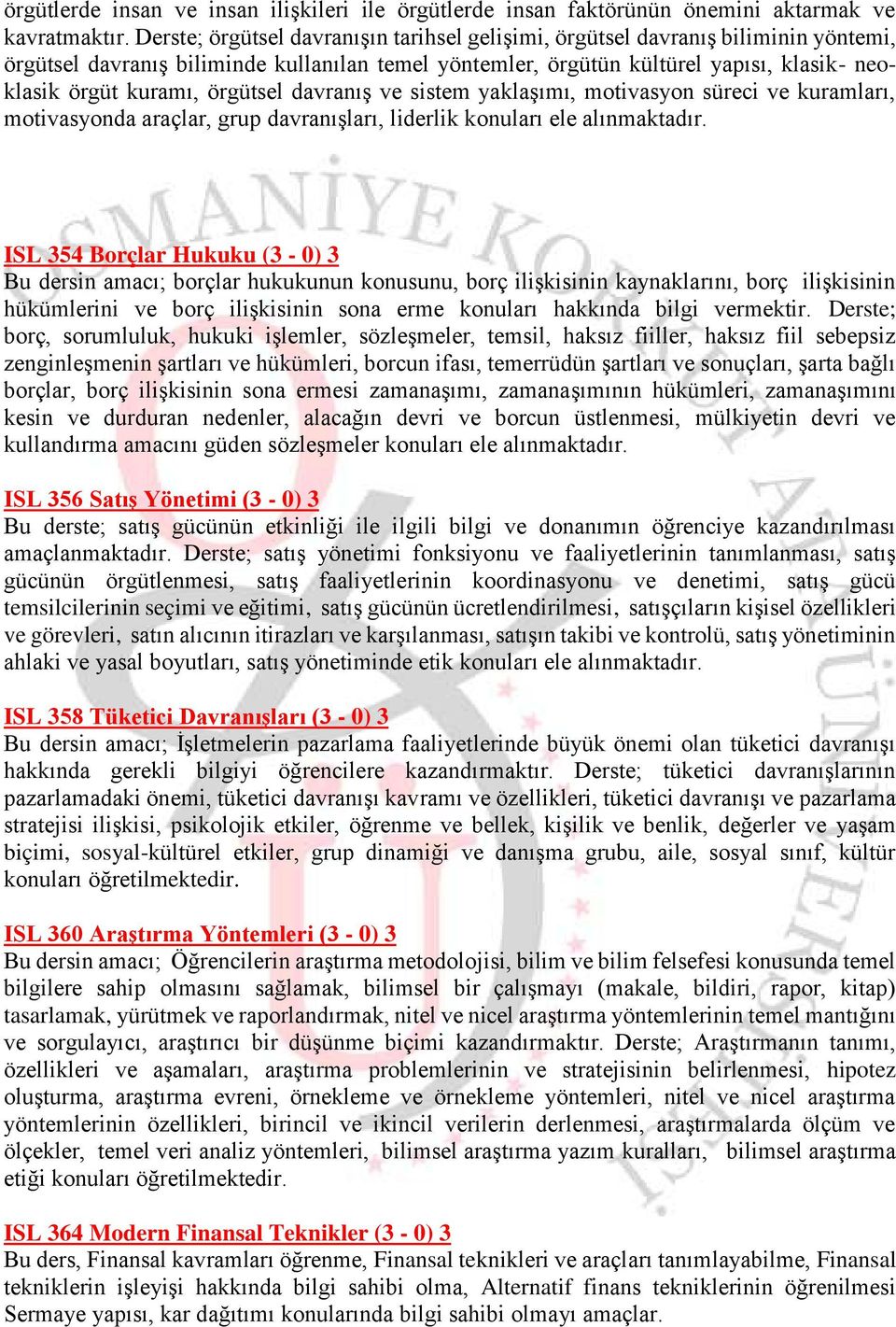 örgütsel davranış ve sistem yaklaşımı, motivasyon süreci ve kuramları, motivasyonda araçlar, grup davranışları, liderlik konuları ele alınmaktadır.