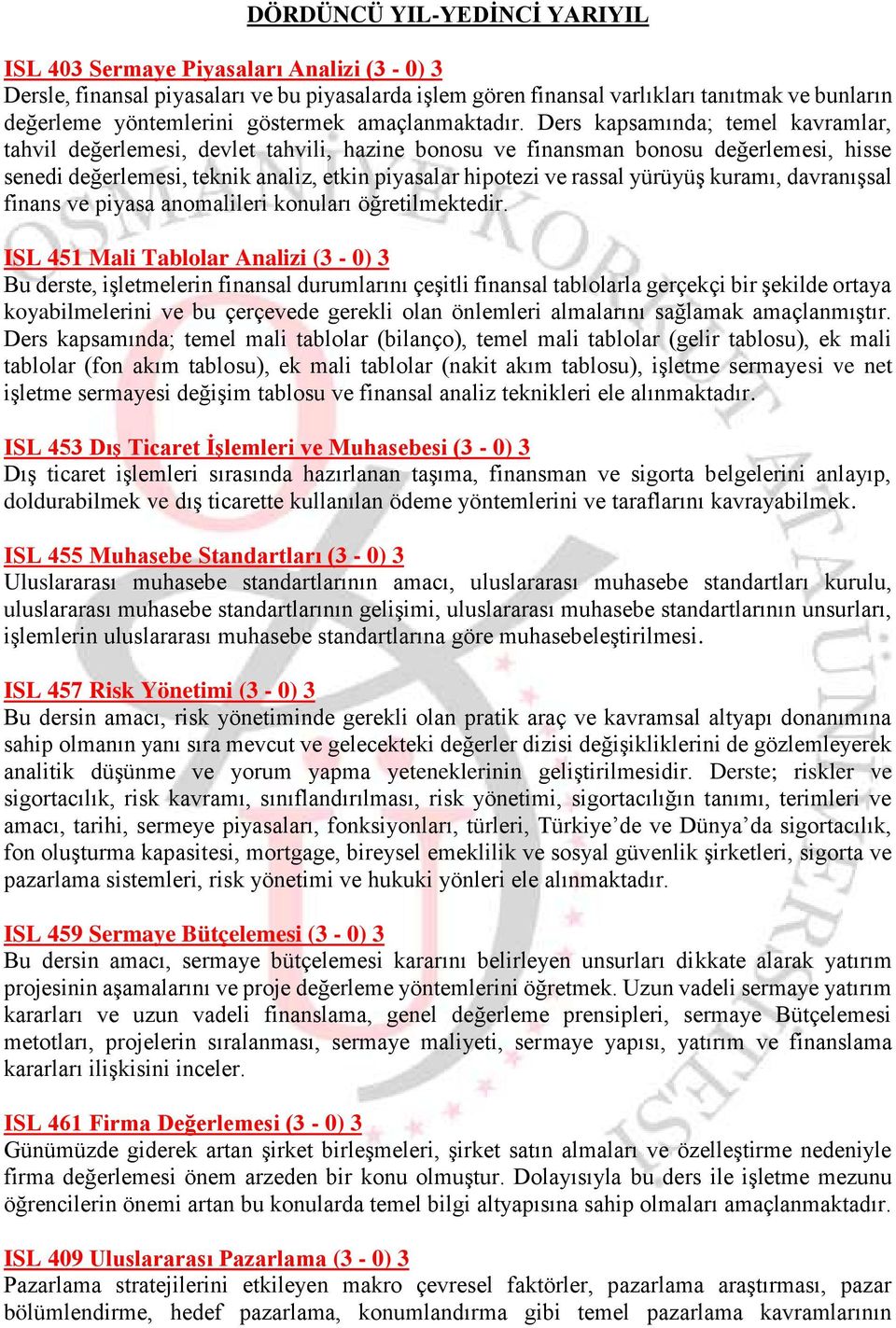 Ders kapsamında; temel kavramlar, tahvil değerlemesi, devlet tahvili, hazine bonosu ve finansman bonosu değerlemesi, hisse senedi değerlemesi, teknik analiz, etkin piyasalar hipotezi ve rassal