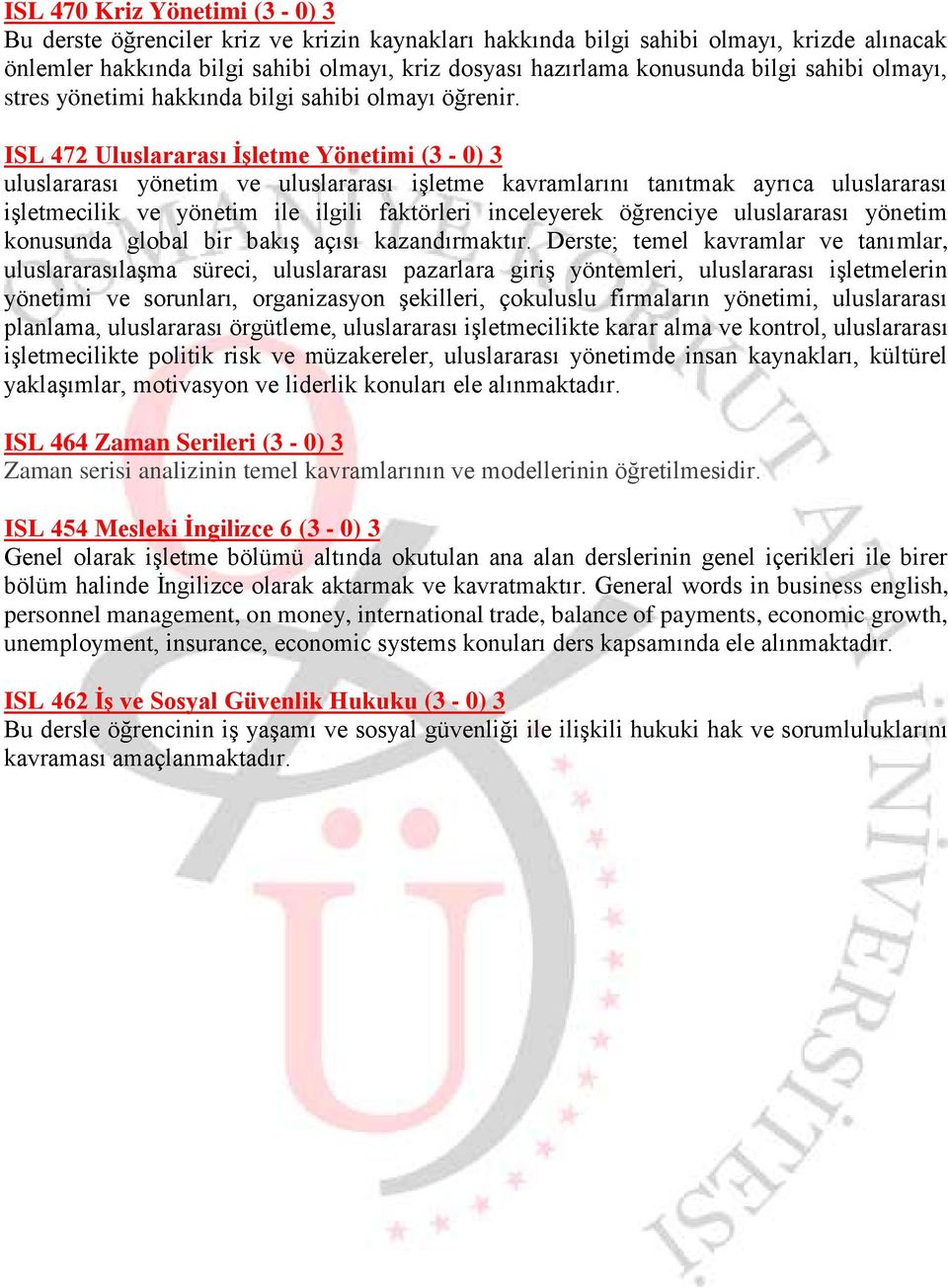 ISL 472 Uluslararası İşletme Yönetimi (3-0) 3 uluslararası yönetim ve uluslararası işletme kavramlarını tanıtmak ayrıca uluslararası işletmecilik ve yönetim ile ilgili faktörleri inceleyerek