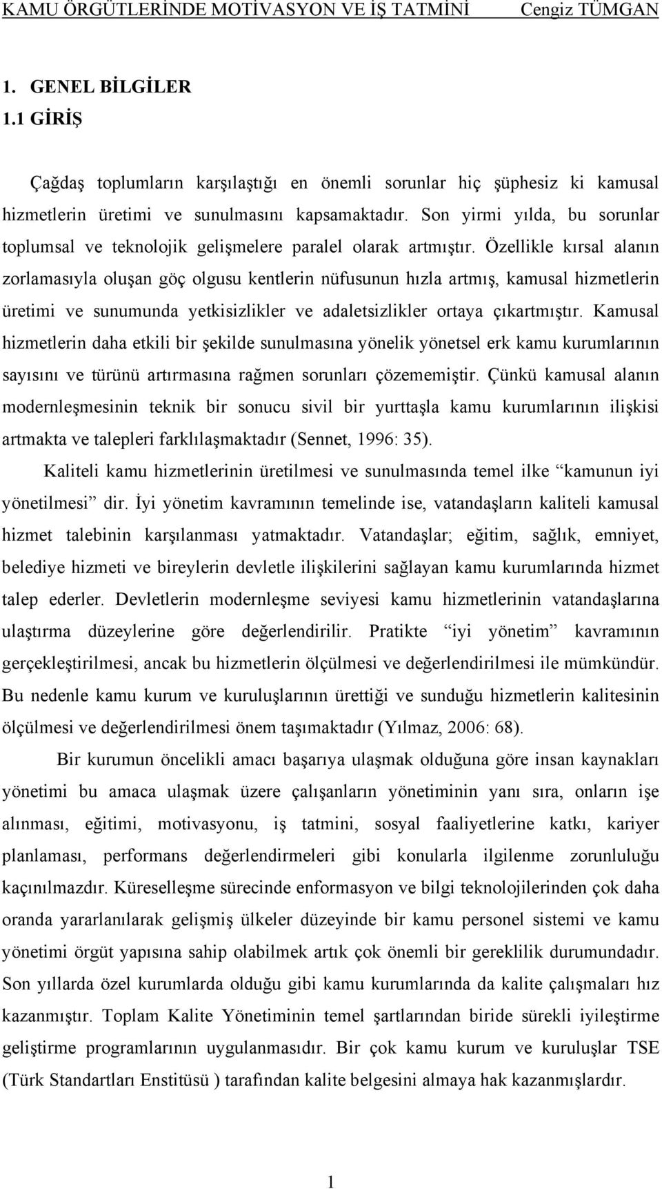 Özellikle kırsal alanın zorlamasıyla oluşan göç olgusu kentlerin nüfusunun hızla artmış, kamusal hizmetlerin üretimi ve sunumunda yetkisizlikler ve adaletsizlikler ortaya çıkartmıştır.