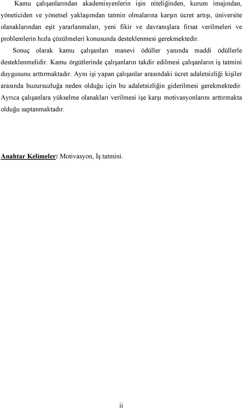 Sonuç olarak kamu çalışanları manevi ödüller yanında maddi ödüllerle desteklenmelidir. Kamu örgütlerinde çalışanların takdir edilmesi çalışanların iş tatmini duygusunu arttırmaktadır.