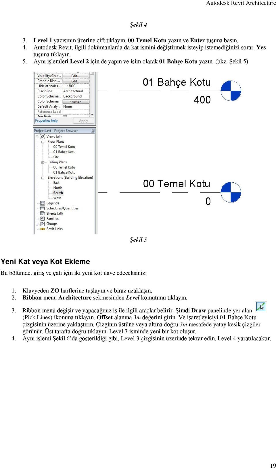 Şekil 5) Şekil 5 Yeni Kat veya Kot Ekleme Bu bölümde, giriş ve çatı için iki yeni kot ilave edeceksiniz: 1. Klavyeden ZO harflerine tuşlayın ve biraz uzaklaşın. 2.