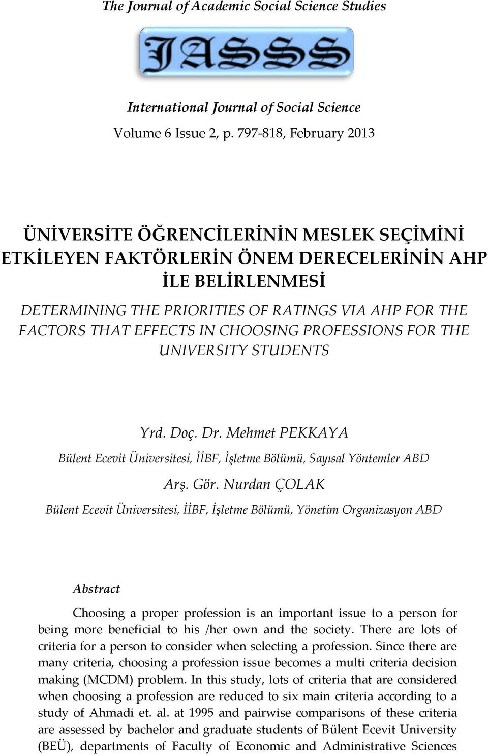 EFFECTS IN CHOOSING PROFESSIONS FOR THE UNIVERSITY STUDENTS Yrd. Doç. Dr. Mehmet PEKKAYA Bülent Ecevit Üniversitesi, İİBF, İşletme Bölümü, Sayısal Yöntemler ABD Arş. Gör.
