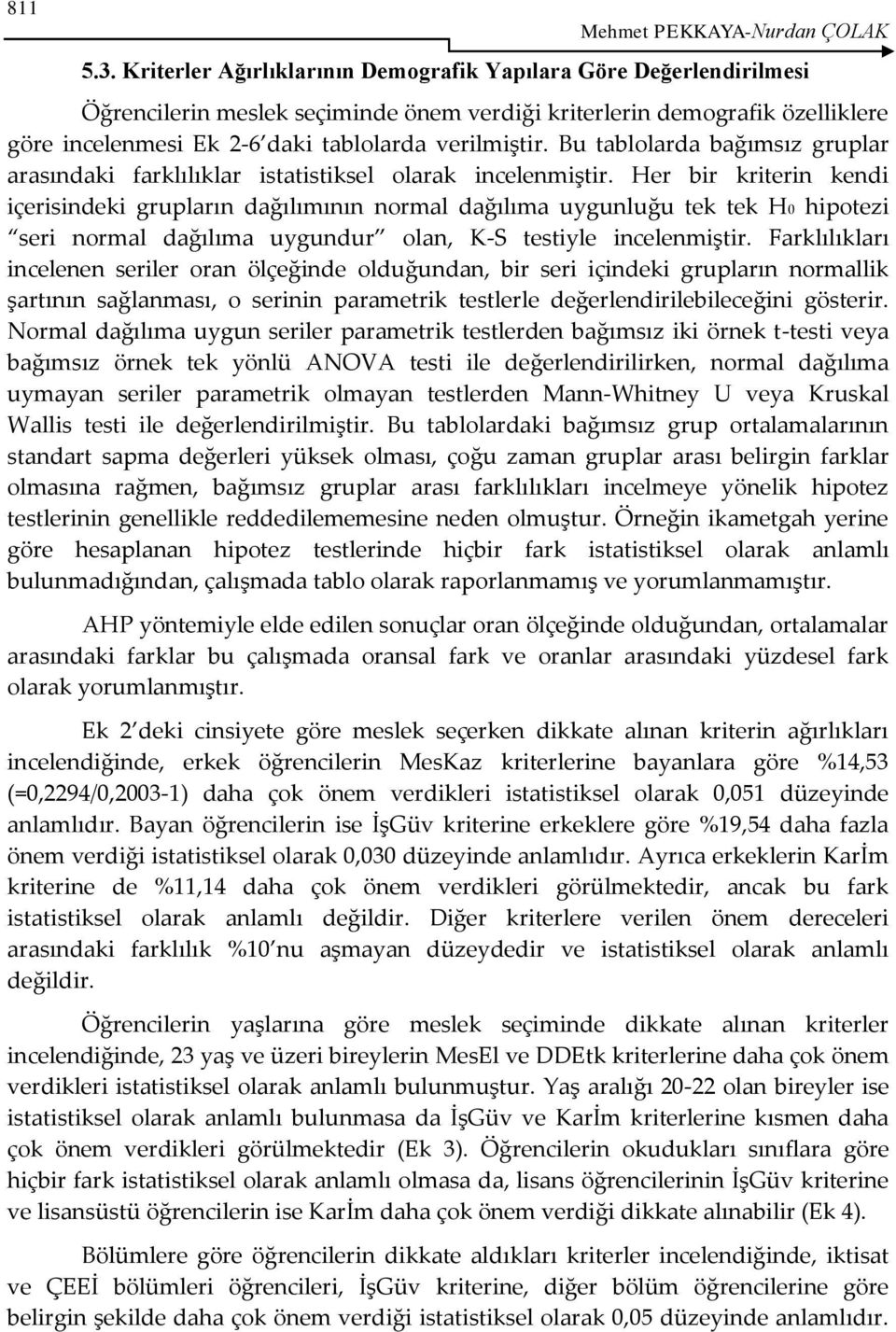 Bu tablolarda bağımsız gruplar arasındaki farklılıklar istatistiksel olarak incelenmiştir.