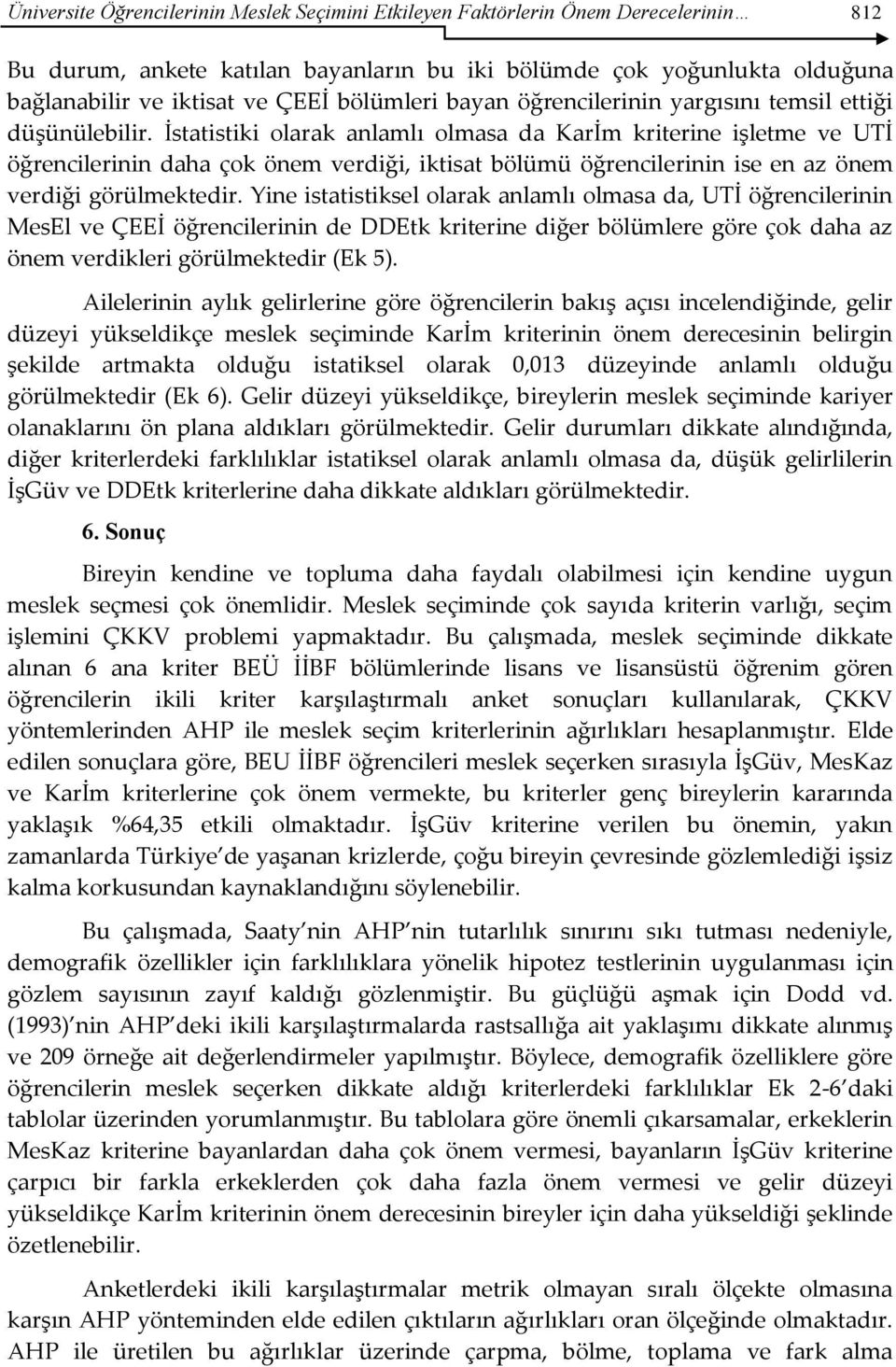 İstatistiki olarak anlamlı olmasa da Karİm kriterine işletme ve UTİ öğrencilerinin daha çok önem verdiği, iktisat bölümü öğrencilerinin ise en az önem verdiği görülmektedir.