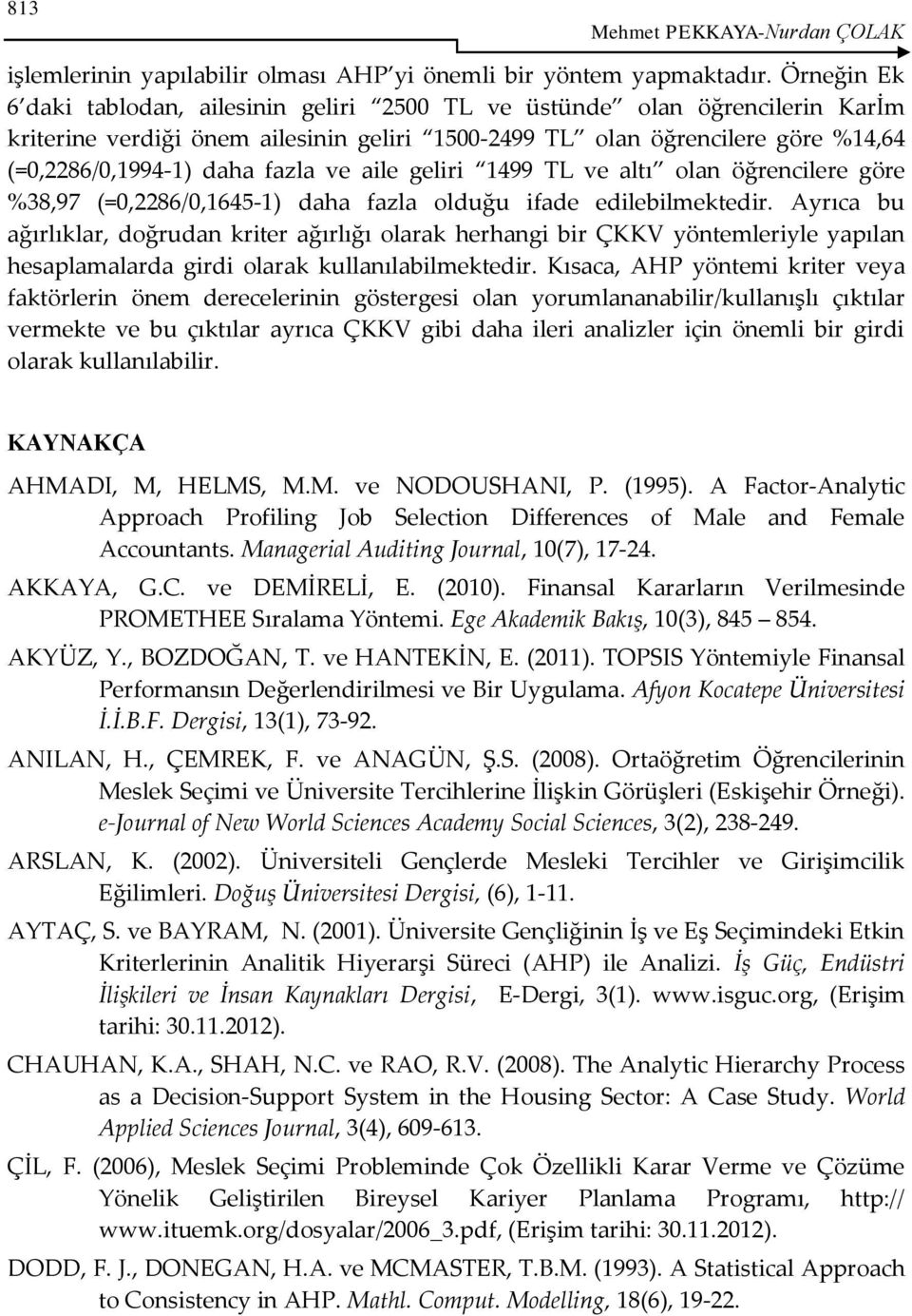 ve aile geliri 1499 TL ve altı olan öğrencilere göre %38,97 (=0,2286/0,1645-1) daha fazla olduğu ifade edilebilmektedir.