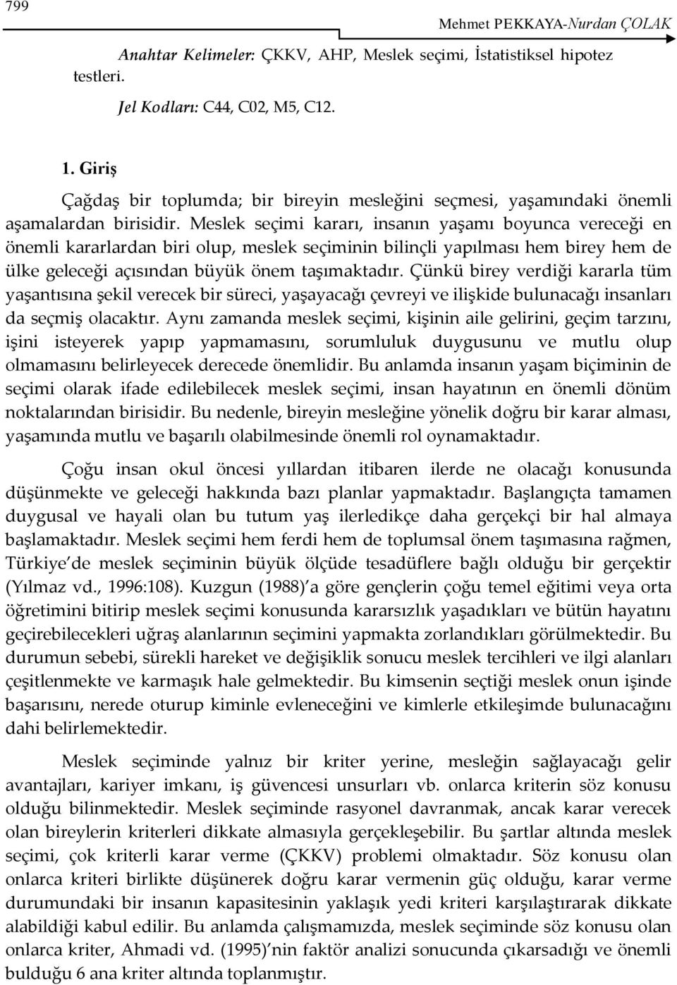 Meslek seçimi kararı, insanın yaşamı boyunca vereceği en önemli kararlardan biri olup, meslek seçiminin bilinçli yapılması hem birey hem de ülke geleceği açısından büyük önem taşımaktadır.