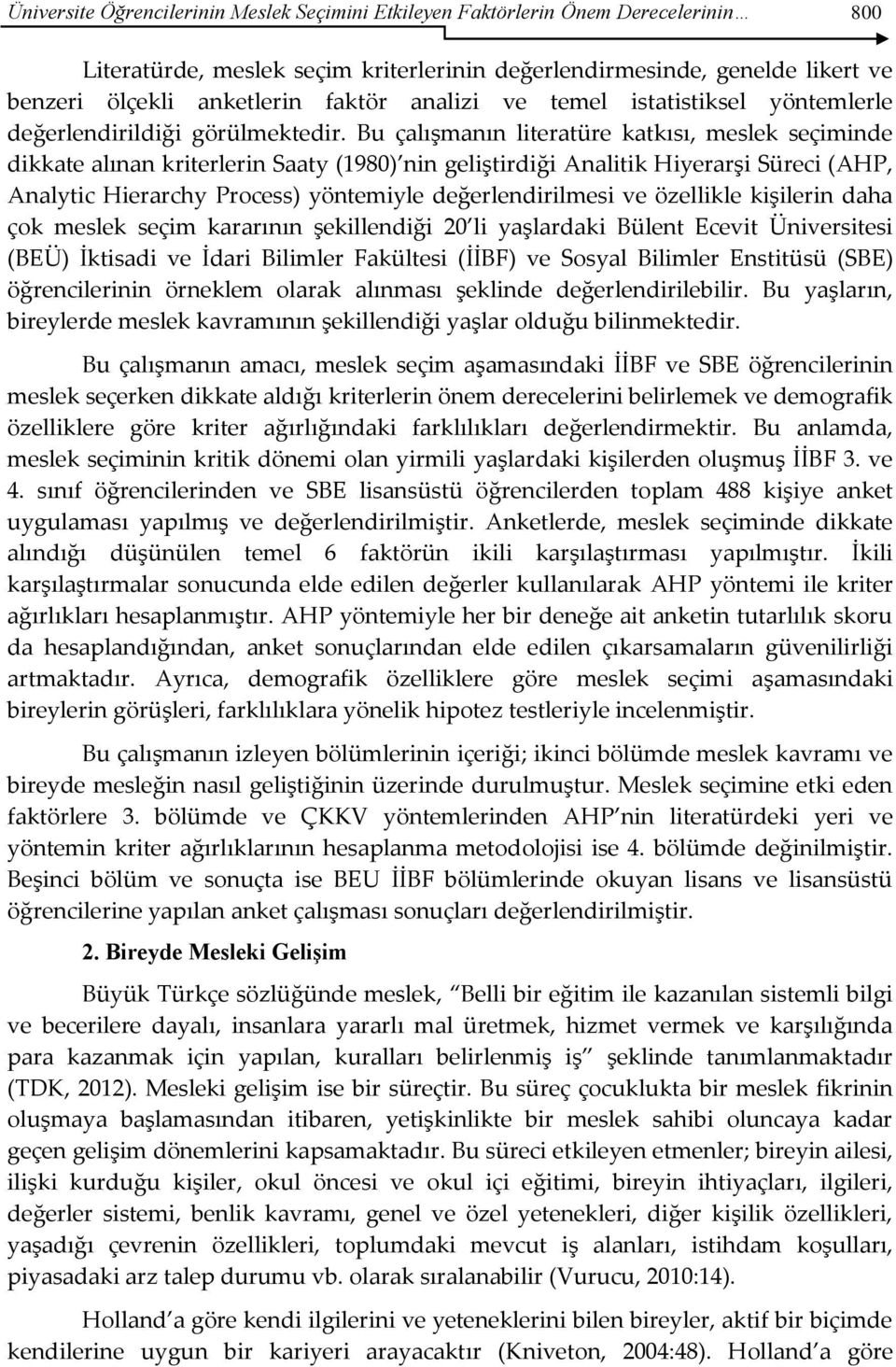 Bu çalışmanın literatüre katkısı, meslek seçiminde dikkate alınan kriterlerin Saaty (1980) nin geliştirdiği Analitik Hiyerarşi Süreci (AHP, Analytic Hierarchy Process) yöntemiyle değerlendirilmesi ve