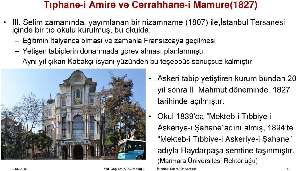 Fransızcaya geçilmesi Yetişen tabiplerin donanmada görev alması planlanmıştı. Aynı yıl çıkan Kabakçı isyanı yüzünden bu teşebbüs sonuçsuz kalmıştır.