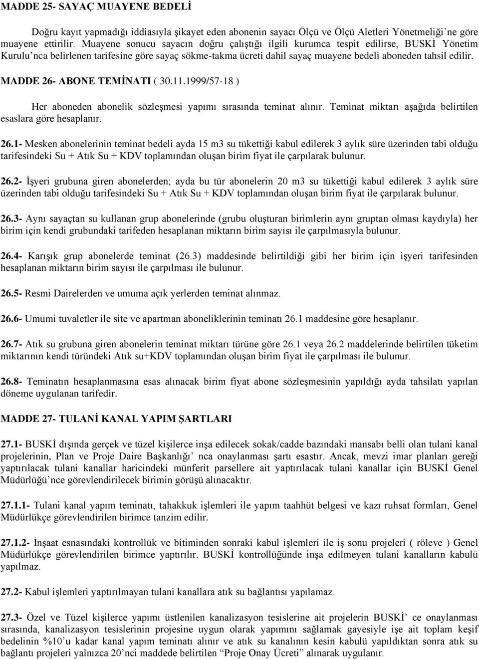 26- ABONE TEMİNATI ( 30.11.1999/57-18 ) Her aboneden abonelik sözleşmesi yapımı sırasında teminat alınır. Teminat miktarı aşağıda belirtilen esaslara göre hesaplanır. 26.
