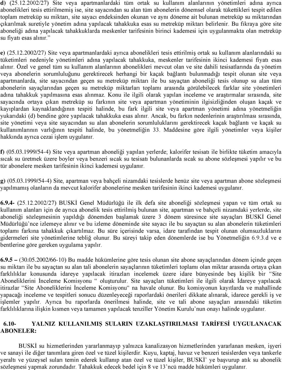 tespit edilen toplam metreküp su miktarı, site sayacı endeksinden okunan ve aynı döneme ait bulunan metreküp su miktarından çıkarılmak suretiyle yönetim adına yapılacak tahakkuka esas su metreküp