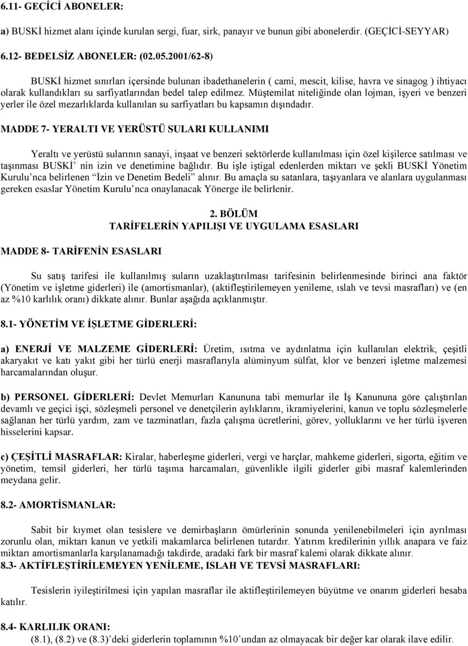 Müştemilat niteliğinde olan lojman, işyeri ve benzeri yerler ile özel mezarlıklarda kullanılan su sarfiyatları bu kapsamın dışındadır.