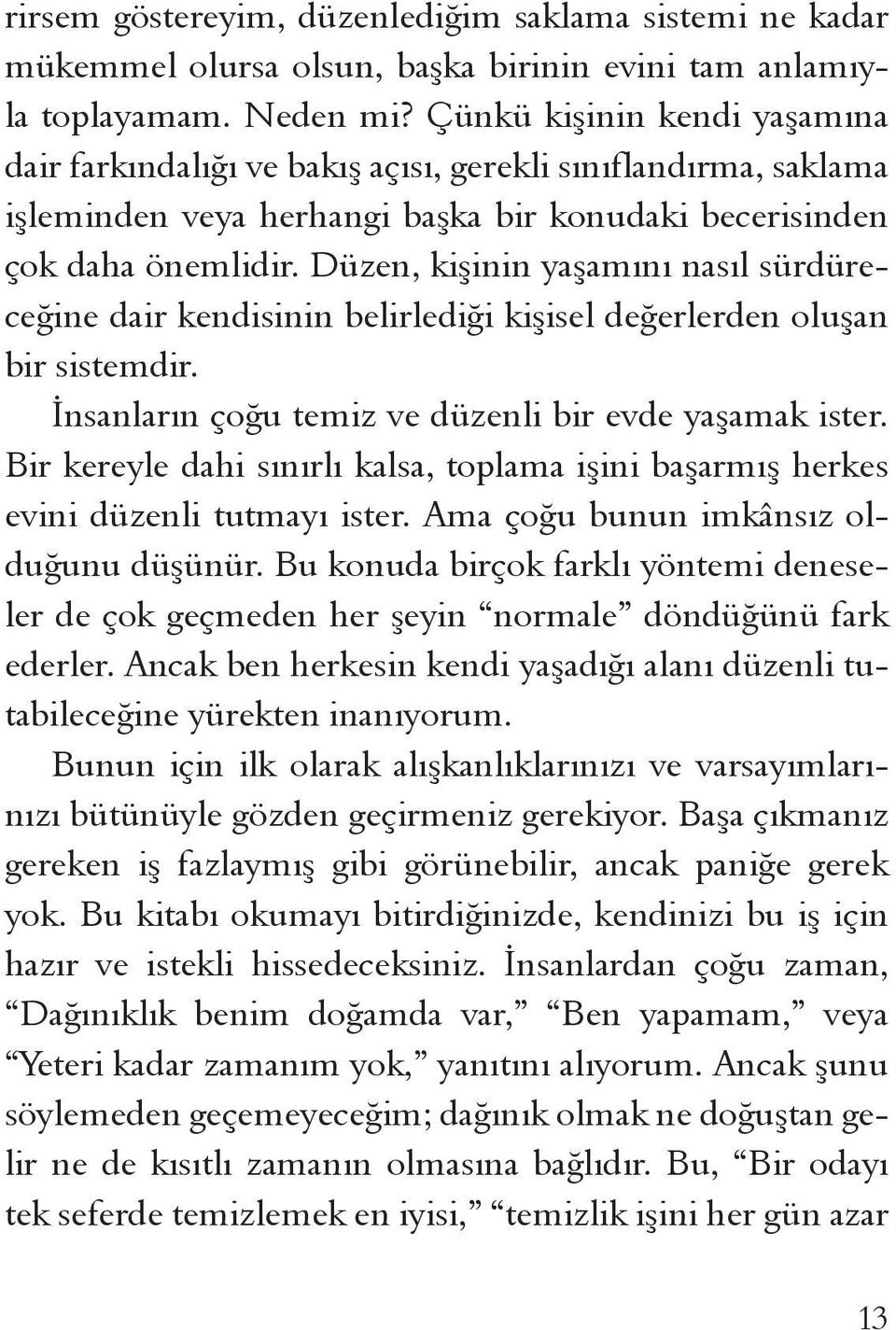 Düzen, kişinin yaşamını nasıl sürdüreceğine dair kendisinin belirlediği kişisel değerlerden oluşan bir sistemdir. İnsanların çoğu temiz ve düzenli bir evde yaşamak ister.