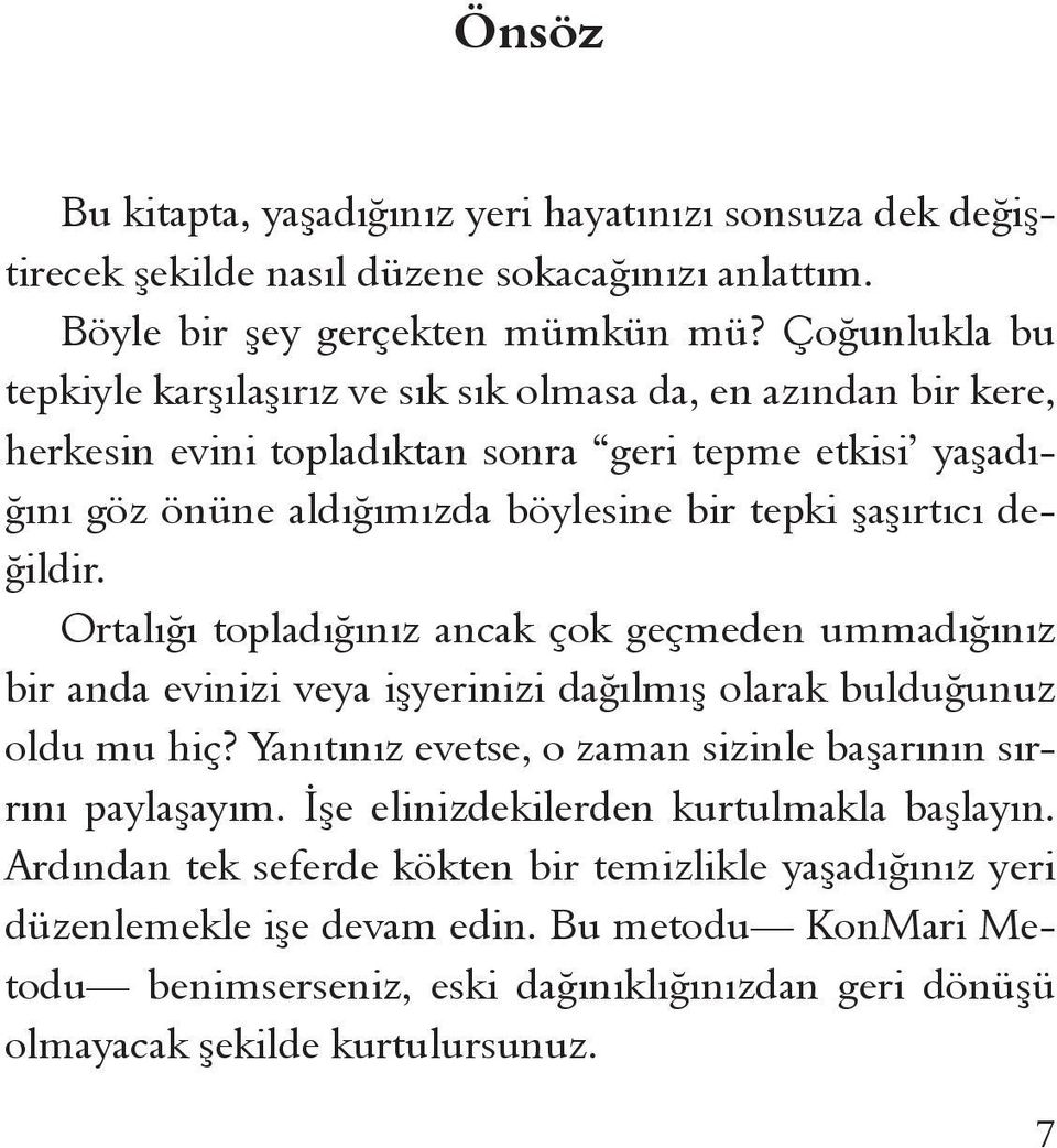 değildir. Ortalığı topladığınız ancak çok geçmeden ummadığınız bir anda evinizi veya işyerinizi dağılmış olarak bulduğunuz oldu mu hiç?