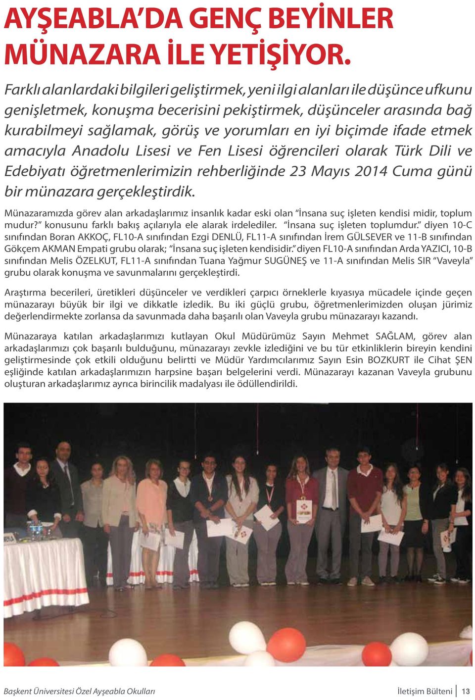 biçimde ifade etmek amacıyla Anadolu Lisesi ve Fen Lisesi öğrencileri olarak Türk Dili ve Edebiyatı öğretmenlerimizin rehberliğinde 23 Mayıs 2014 Cuma günü bir münazara gerçekleştirdik.