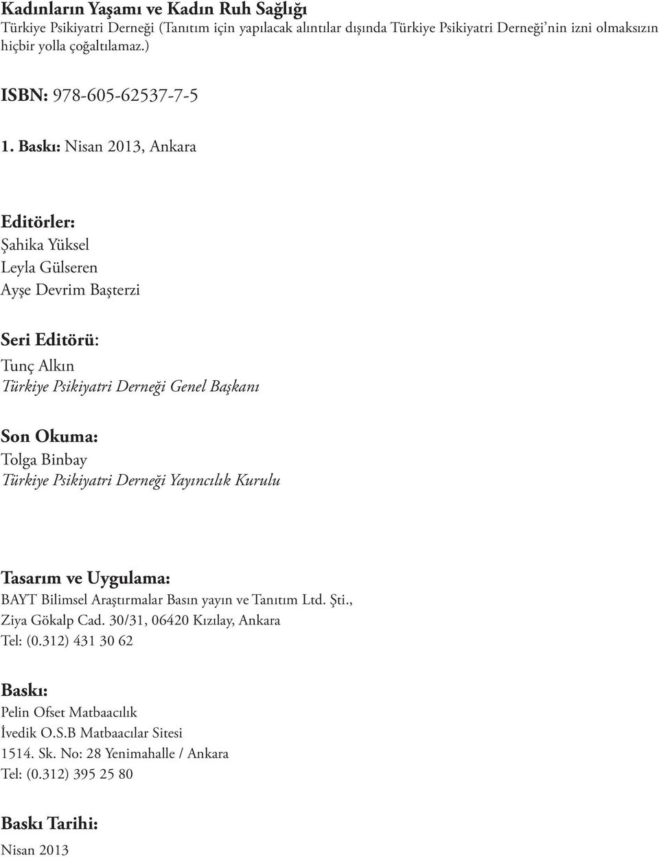 Baskı: Nisan 2013, Ankara Editörler: Şahika Yüksel Leyla Gülseren Ayşe Devrim Başterzi Seri Editörü: Tunç Alkın Türkiye Psikiyatri Derneği Genel Başkanı Son Okuma: Tolga Binbay