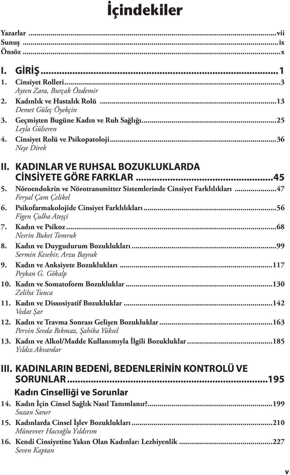 Nöroendokrin ve Nörotransmitter Sistemlerinde Cinsiyet Farklılıkları...47 Feryal Çam Çelikel 6. Psikofarmakolojide Cinsiyet Farklılıkları...56 Figen Çulha Ateşçi 7. Kadın ve Psikoz.