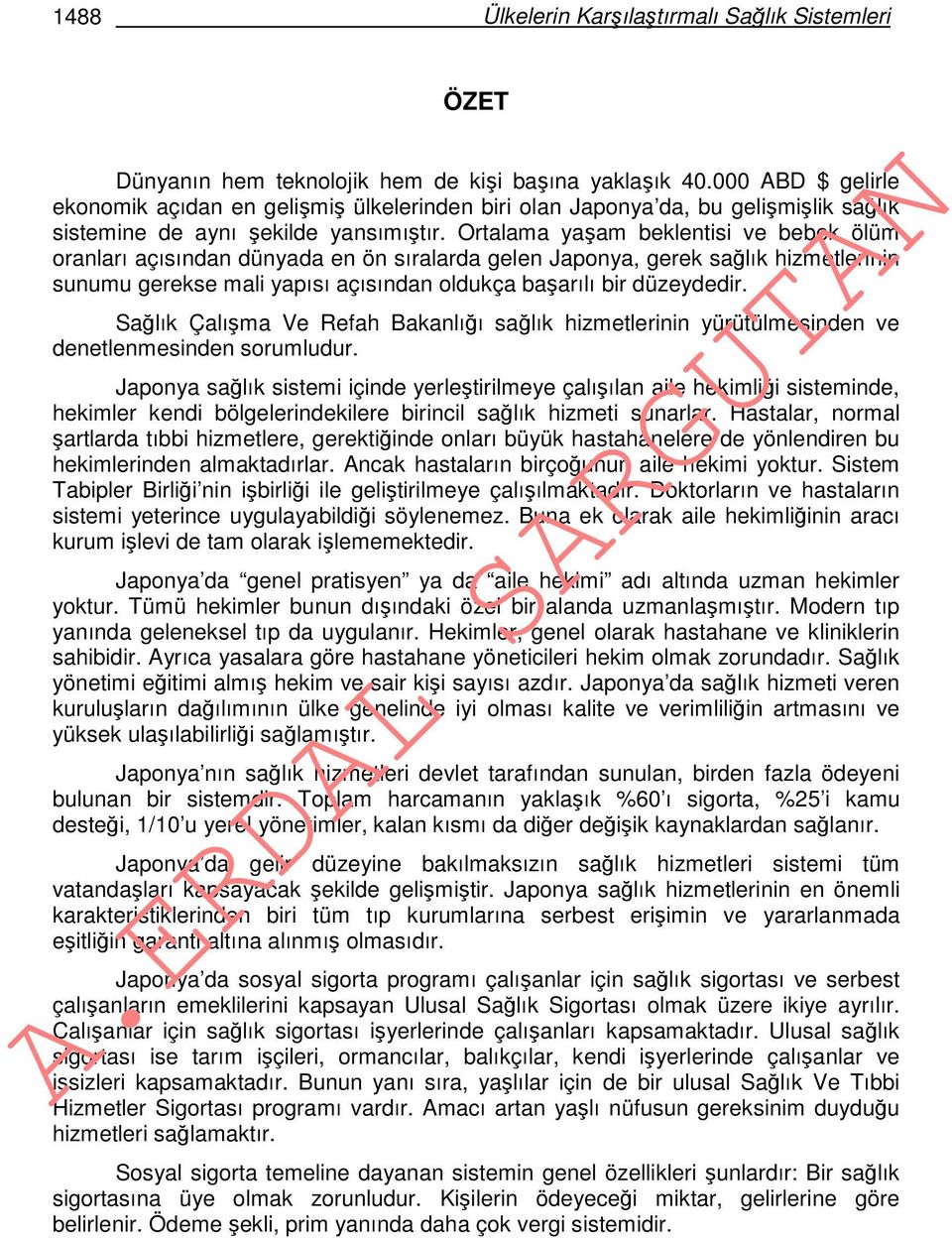 Ortalama yaşam beklentisi ve bebek ölüm oranları açısından dünyada en ön sıralarda gelen Japonya, gerek sağlık hizmetlerinin sunumu gerekse mali yapısı açısından oldukça başarılı bir düzeydedir.