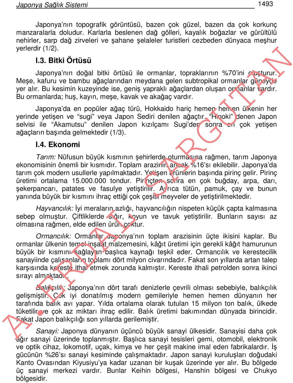 Bitki Örtüsü Japonya nın doğal bitki örtüsü ile ormanlar, topraklarının %70 ini oluşturur. Meşe, kafuru ve bambu ağaçlarından meydana gelen subtropikal ormanlar güneyde yer alır.