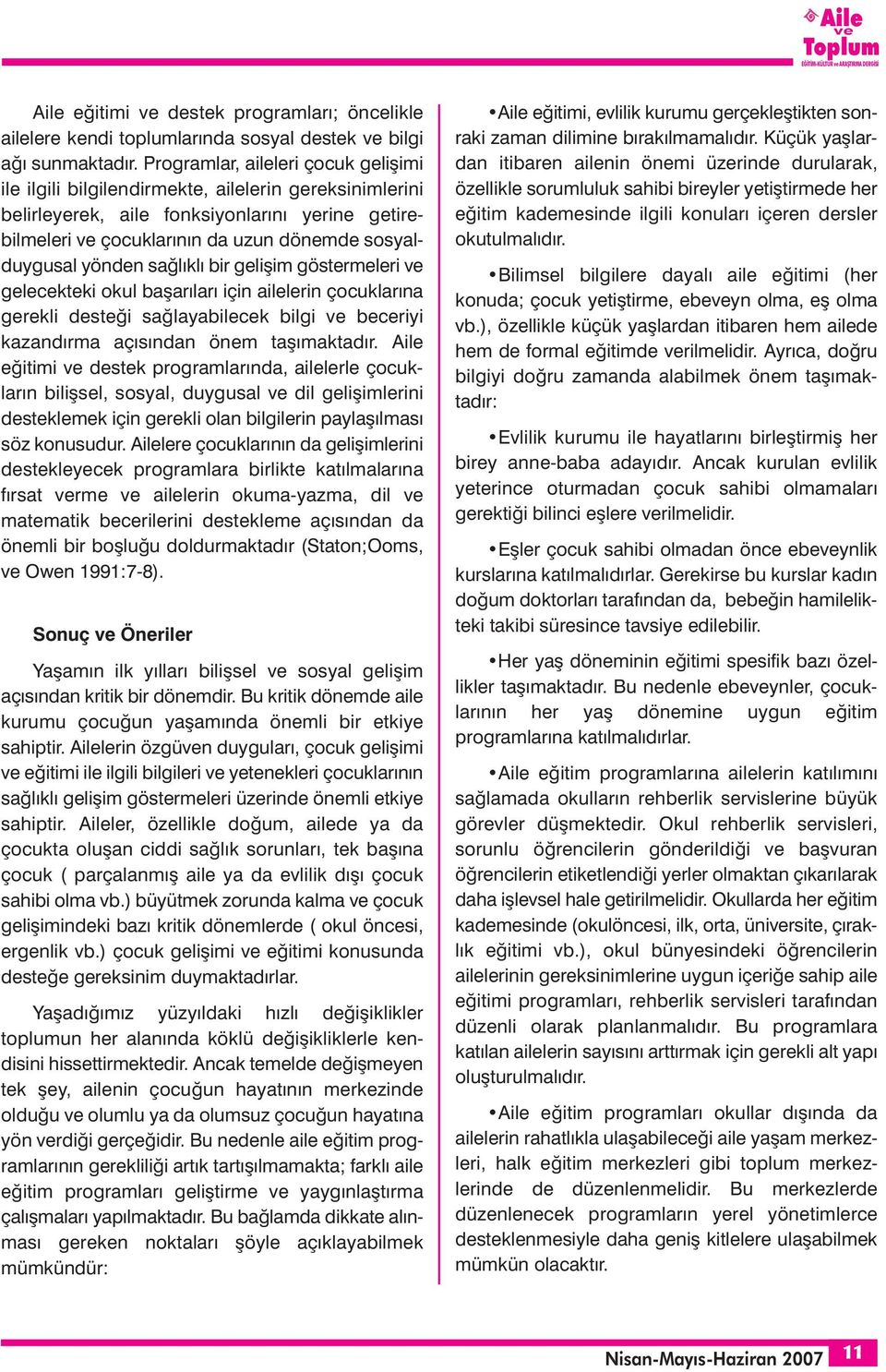 yönden sağlıklı bir gelişim göstermeleri gelecekteki okul başarıları için ailelerin çocuklarına gerekli desteği sağlayabilecek bilgi beceriyi kazandırma açısından önem taşımaktadır.