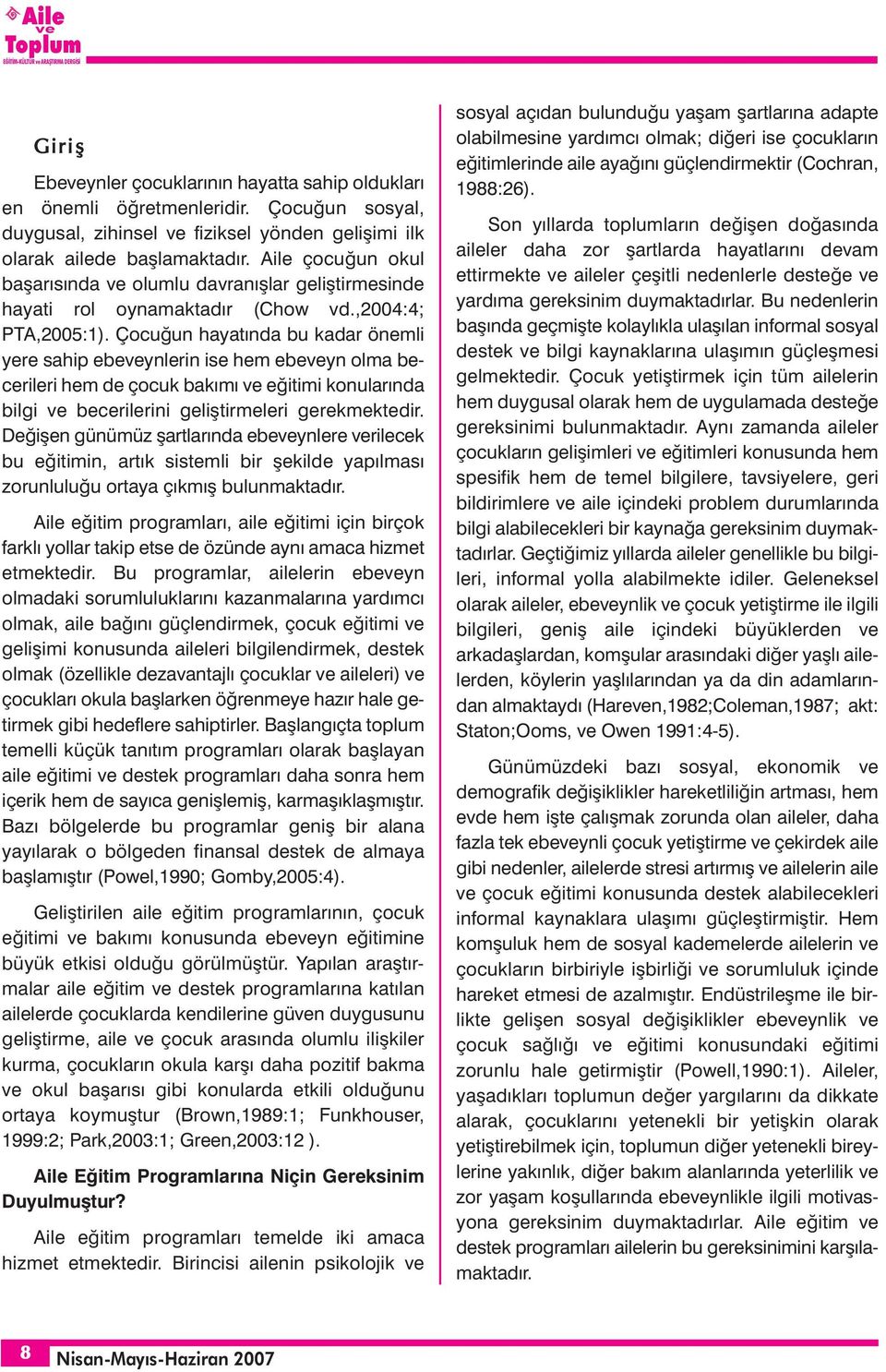 ,2004:4; PTA,2005:1). Çocuğun hayatında bu kadar önemli yere sahip ebeynlerin ise hem ebeyn olma becerileri hem de çocuk bakımı eğitimi konularında bilgi becerilerini geliştirmeleri gerekmektedir.