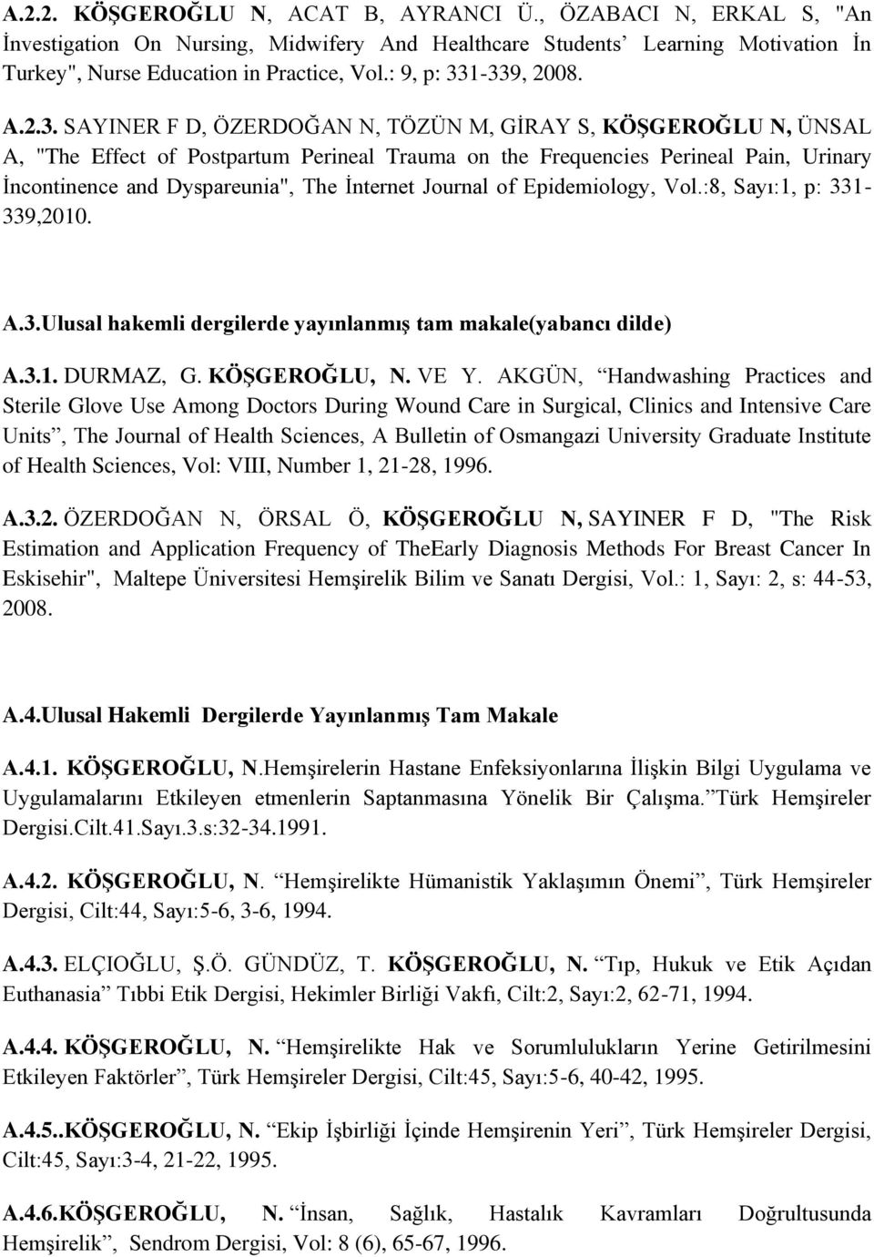 1-339, 2008. A.2.3. SAYINER F D, ÖZERDOĞAN N, TÖZÜN M, GİRAY S, KÖŞGEROĞLU N, ÜNSAL A, "The Effect of Postpartum Perineal Trauma on the Frequencies Perineal Pain, Urinary İncontinence and