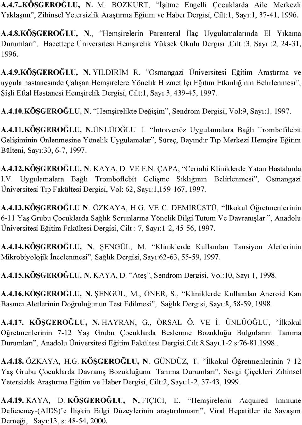 Osmangazi Üniversitesi Eğitim Araştırma ve uygula hastanesinde Çalışan Hemşirelere Yönelik Hizmet İçi Eğitim Etkinliğinin Belirlenmesi, Şişli Eftal Hastanesi Hemşirelik Dergisi, Cilt:1, Sayı:3,