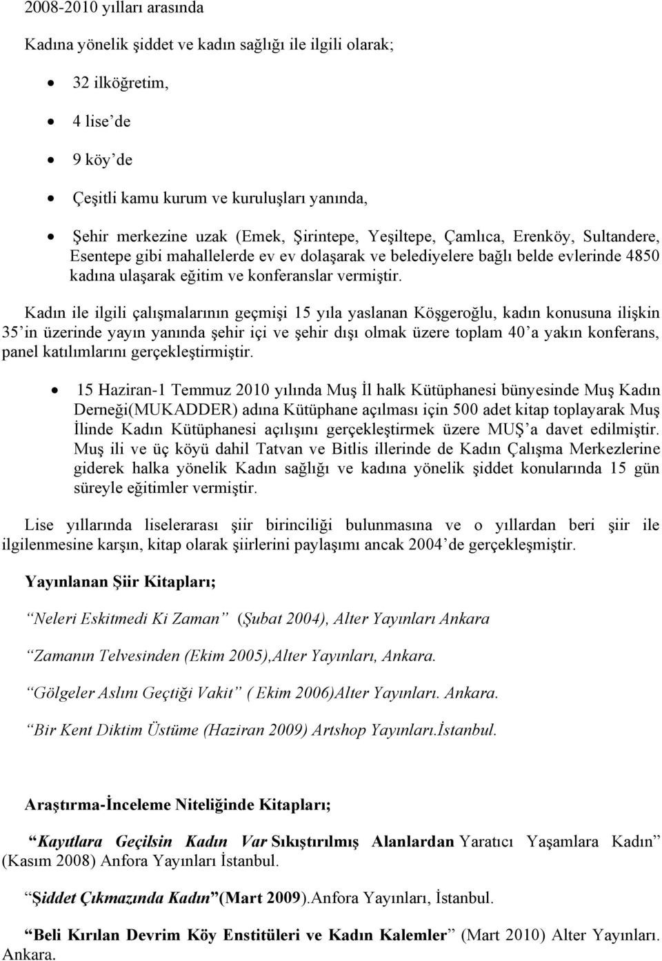 Kadın ile ilgili çalışmalarının geçmişi 15 yıla yaslanan Köşgeroğlu, kadın konusuna ilişkin 35 in üzerinde yayın yanında şehir içi ve şehir dışı olmak üzere toplam 40 a yakın konferans, panel