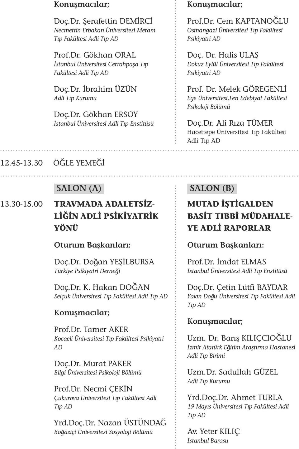 Dr. Ali Rıza TÜMER Hacettepe Üniversitesi Tıp Fakültesi Adli 12.45-13.30 ÖĞLE YEMEĞİ 13.30-15.00 TRAVMA ALETSİZ- LİĞİN Lİ PSİKİYATRİK YÖNÜ Doç.Dr. Doğan YEŞİLBURSA Türkiye Psikiyatri Derneği Doç.Dr. K.