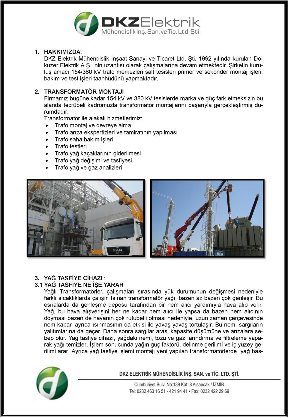 TRANSFORMATÖR MONTAJI Firmamız bugüne kadar 154 kv ve 380 kv tesislerde marka ve güç fark etmeksizin bu alanda tecrübeli kadromuzla transformatör montajlarını başarıyla gerçekleştirmiş durumdadır.