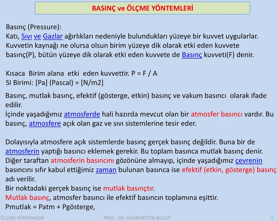 P = F / A SI Birimi: [Pa] (Pascal) = [N/m2] Basınç, mutlak basınç, efektif (gösterge, etkin) basınç ve vakum basıncı olarak ifade edilir.