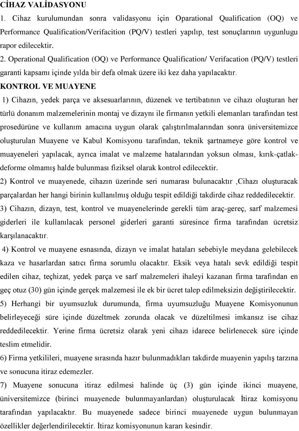 Operational Qualification (OQ) ve Performance Qualification/ Verifacation (PQ/V) testleri garanti kapsamı içinde yılda bir defa olmak üzere iki kez daha yapılacaktır.