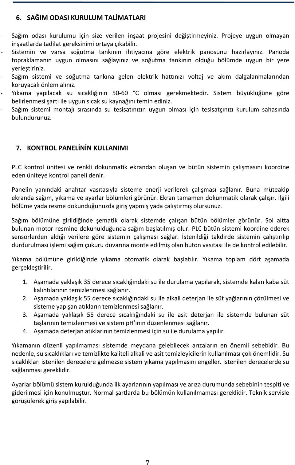 - Sağım sistemi ve soğutma tankına gelen elektrik hattınızı voltaj ve akım dalgalanmalarından koruyacak önlem alınız. - Yıkama yapılacak su sıcaklığının 50-60 C olması gerekmektedir.